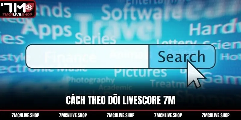 Cách theo dõi livescore 7M