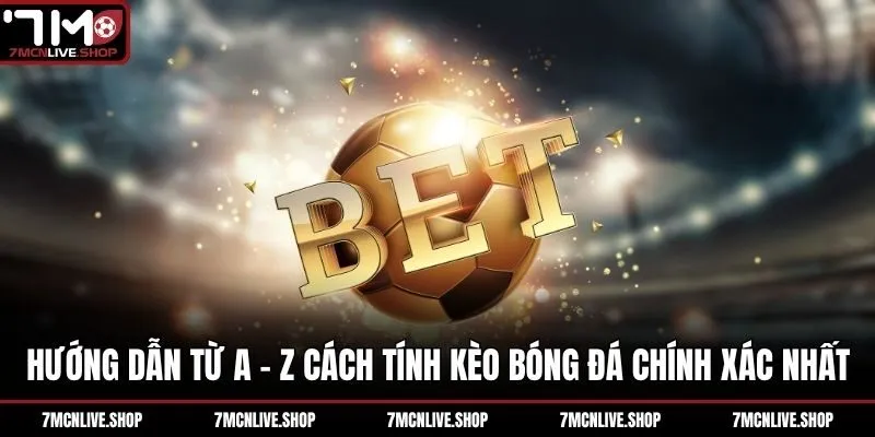 Hướng Dẫn Từ A - Z Cách Tính Kèo Bóng Đá Chính Xác Nhất