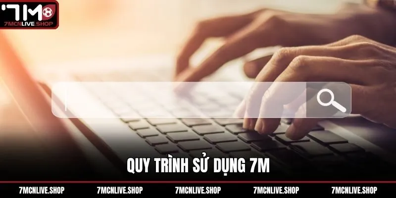 Quy trình sử dụng 7M