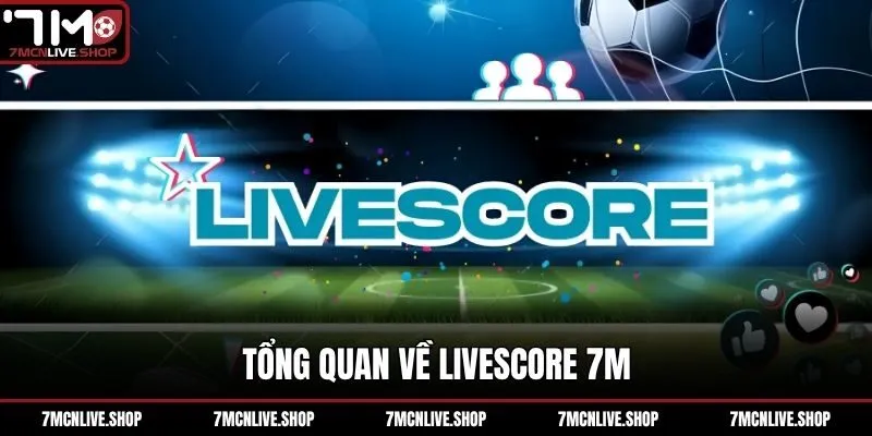 Tổng quan về livescore 7M