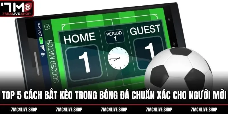 Top 5 cách bắt kèo trong bóng đá chuẩn cho tân thủ