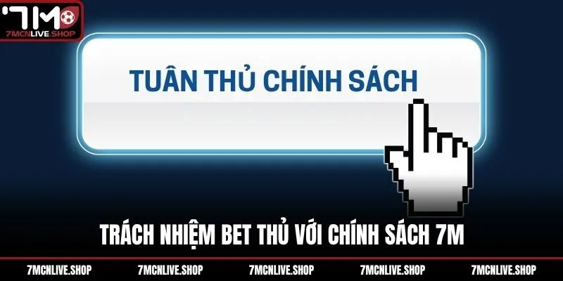 Trách nhiệm bet thủ với chính sách 7M